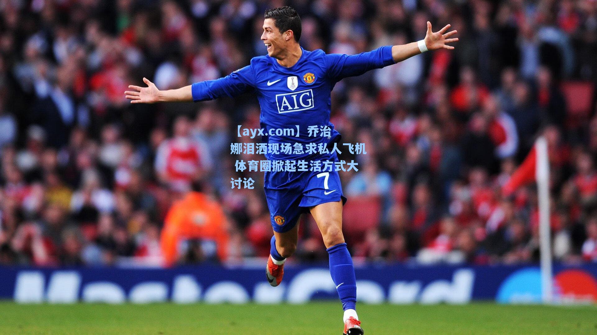 乔治娜泪洒现场急求私人飞机 体育圈掀起生活方式大讨论