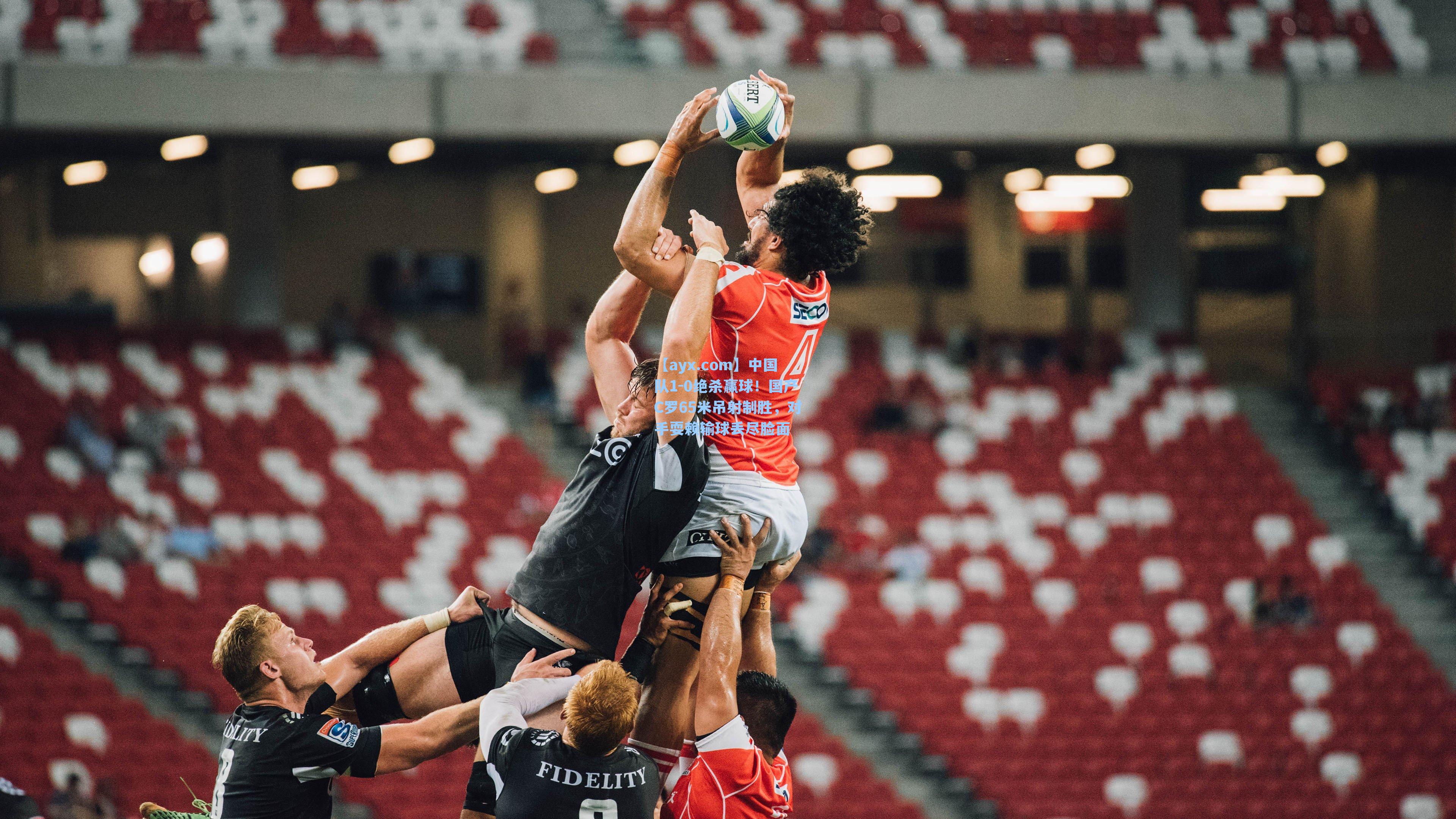 中国队1-0绝杀赢球！国产C罗65米吊射制胜，对手耍赖输球丢尽脸面