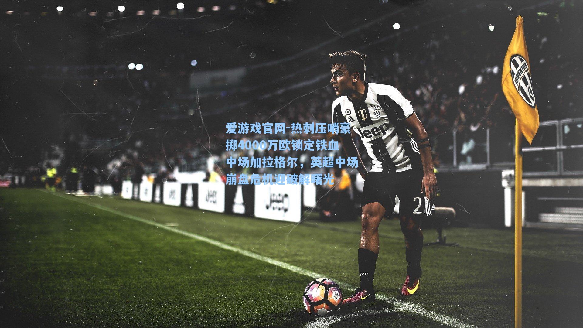 热刺压哨豪掷4000万欧锁定铁血中场加拉格尔，英超中场崩盘危机迎破解曙光